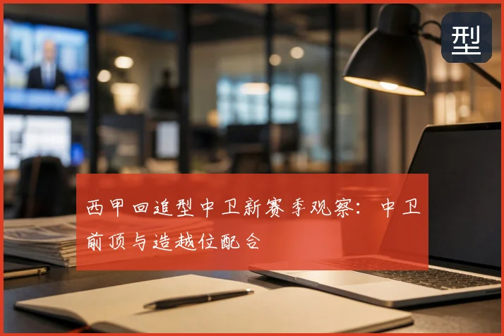 西甲回追型中卫新赛季观察:中卫前顶与造越位配合