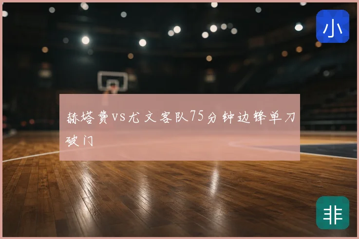 赫塔费vs尤文客队75分钟边锋单刀破门