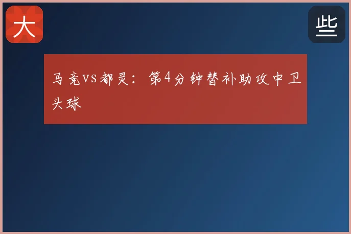 马竞vs都灵:第4分钟替补助攻中卫头球